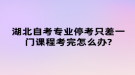 湖北自考專業(yè)停考只差一門課程考完怎么辦?