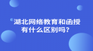 湖北網(wǎng)絡(luò)教育和函授有什么區(qū)別嗎？