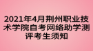 2021年4月荊州職業(yè)技術(shù)學(xué)院自考網(wǎng)絡(luò)助學(xué)測評考生須知