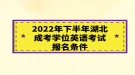 2022年下半年湖北成考學(xué)位英語(yǔ)考試報(bào)名條件