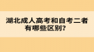 湖北成人高考和自考二者有哪些區(qū)別？