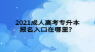 2021成人高考專升本報名入口在哪里？