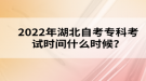 2022年湖北自考?？瓶荚嚂r間什么時候？