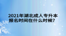 2021年湖北成人專升本報名時間在什么時候？