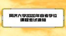 同濟大學(xué)2020年自考學(xué)位課程考試通知