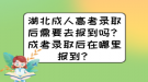 湖北成人高考錄取后需要去報到嗎？成考錄取后在哪里報到？