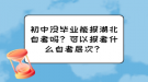 初中沒畢業(yè)能報(bào)湖北自考嗎？可以報(bào)考什么自考層次？