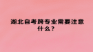 湖北自考跨專業(yè)需要注意什么？