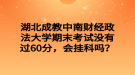 湖北成教中南財(cái)經(jīng)政法大學(xué)期末考試沒有過60分，會(huì)掛科嗎？