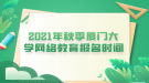 2021年秋季廈門大學網(wǎng)絡(luò)教育報名時間