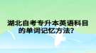 湖北自考專升本英語(yǔ)科目的單詞記憶方法？