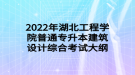 2022年湖北工程學(xué)院普通專(zhuān)升本建筑設(shè)計(jì)綜合考試大綱