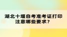 湖北十堰自考準(zhǔn)考證打印注意哪些要求？