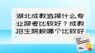 湖北成教選擇什么專業(yè)報考比較好？成教招生院校哪個比較好？