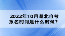 2022年10月湖北自考報名時間是什么時候？