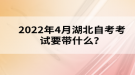 2022年4月湖北自考考試要帶什么？