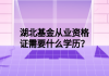 湖北基金從業(yè)資格證需要什么學(xué)歷？