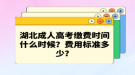 湖北成人高考繳費(fèi)時間什么時候？費(fèi)用標(biāo)準(zhǔn)多少？