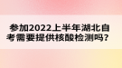 參加2022年上半年湖北自考需要提供核酸檢測嗎？