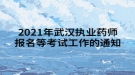 2021年武漢執(zhí)業(yè)藥師報名等考試工作的通知