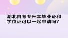 湖北自考專升本畢業(yè)證和學(xué)位證可以一起申請(qǐng)嗎？