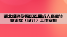 湖北經(jīng)濟(jì)學(xué)院2021屆成人高考畢業(yè)論文（設(shè)計(jì)）工作安排