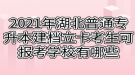 2021年湖北普通專升本建檔立卡考生可報(bào)考學(xué)校有哪些