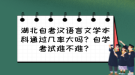 湖北自考漢語(yǔ)言文學(xué)本科通過(guò)幾率大嗎？自學(xué)考試難不難？