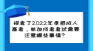 報考了2022年孝感成人高考，參加成考考試需要注意哪些事情？