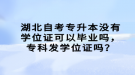 湖北自考專升本沒有學(xué)位證可以畢業(yè)嗎，?？瓢l(fā)學(xué)位證嗎？