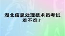 湖北信息處理技術(shù)員考試難不難？