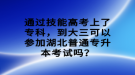 通過技能高考上了?？?，到大三可以參加湖北普通專升本考試嗎？