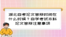 湖北自考論文答辯時間在什么時候？自學考試本科論文答辯注意事項