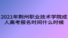 2021年荊州職業(yè)技術(shù)學(xué)院成人高考報名時間什么時候