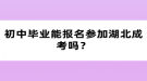 初中畢業(yè)能報名參加湖北成考嗎？