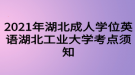 2021年湖北成人學(xué)位英語(yǔ)湖北工業(yè)大學(xué)考點(diǎn)須知