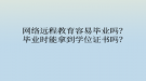 網絡遠程教育容易畢業(yè)嗎？畢業(yè)時能拿到學位證書嗎？