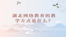 湖北網(wǎng)絡(luò)教育的教學(xué)方式是什么？