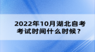 2022年10月湖北自考考試時間什么時候？