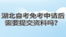 湖北自考免考申請(qǐng)后需要提交資料嗎？