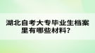 湖北自考大專(zhuān)畢業(yè)生檔案里有哪些材料？