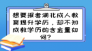 想要報(bào)考湖北成人教育提升學(xué)歷，卻不知成教學(xué)歷的含金量如何?