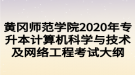 黃岡師范學院2020年專升本計算機科學與技術及網(wǎng)絡工程考試大綱