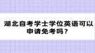 湖北自考學(xué)士學(xué)位英語可以申請(qǐng)免考嗎？