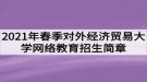 2021年春季對(duì)外經(jīng)濟(jì)貿(mào)易大學(xué)網(wǎng)絡(luò)教育招生簡(jiǎn)章