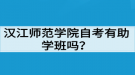 漢江師范學院自考有助學班嗎？