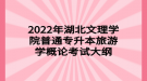 2022年湖北文理學(xué)院普通專升本旅游學(xué)概論考試大綱