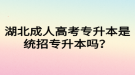 湖北成人高考專升本是統(tǒng)招專升本嗎？