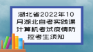 湖北省2022年10月湖北自考實(shí)踐課計(jì)算機(jī)考試疫情防控考生須知