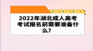 2022年湖北成人高考考試報(bào)名前需要準(zhǔn)備什么？